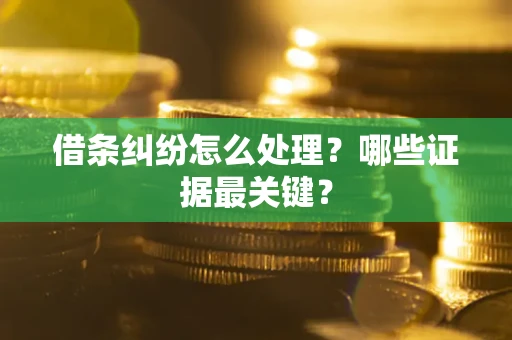 北京借条纠纷怎么处理？哪些证据最关键？