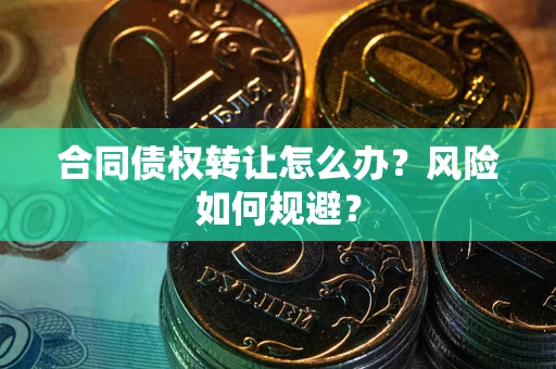北京合同债权转让怎么办？风险如何规避？