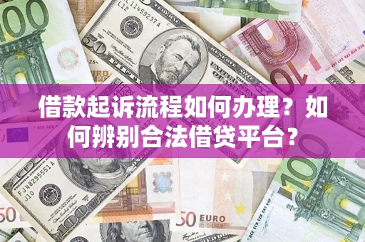 北京借款起诉流程如何办理？如何辨别合法借贷平台？