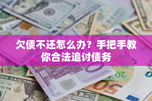 北京欠债不还怎么办？手把手教你合法追讨债务