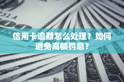 北京信用卡逾期怎么处理？如何避免高额罚息？