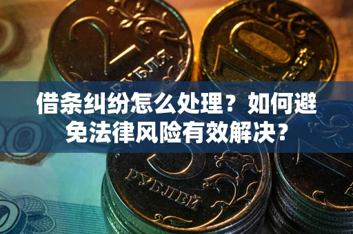 北京借条纠纷怎么处理？如何避免法律风险有效解决？