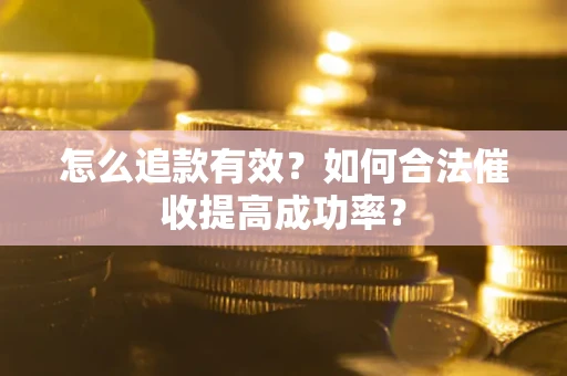 北京怎么追款有效？如何合法催收提高成功率？