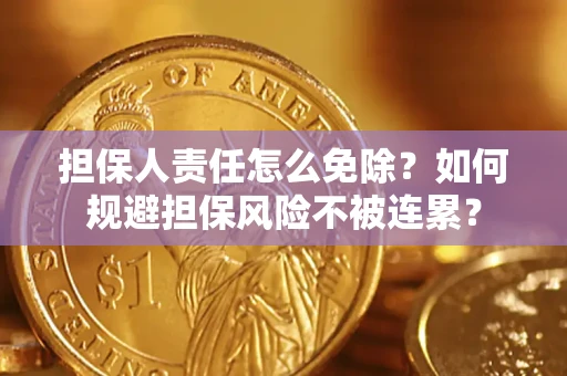 北京担保人责任怎么免除？如何规避担保风险不被连累？