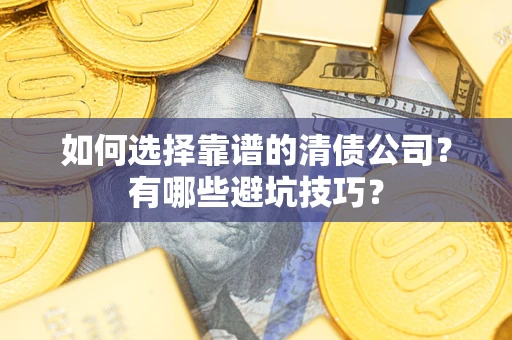 北京如何选择靠谱的清债公司？有哪些避坑技巧？