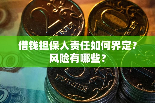 北京借钱担保人责任如何界定?风险有哪些? 北京借钱担保人责任如何界定?风险有哪些?