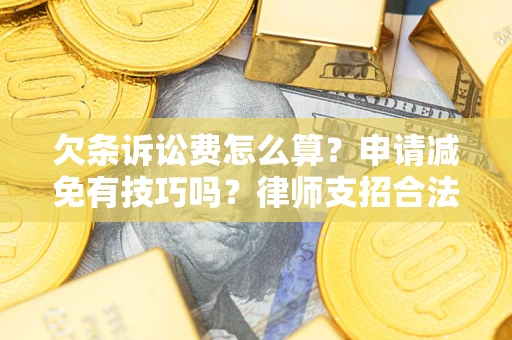 北京欠条诉讼费怎么算？申请减免有技巧吗？律师支招合法省钱