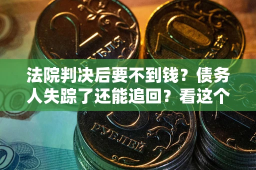北京法院判决后要不到钱？债务人失踪了还能追回？看这个方法！