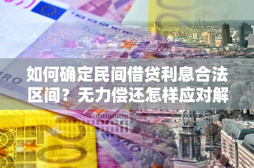 北京如何确定民间借贷利息合法区间？无力偿还怎样应对解决法门？
