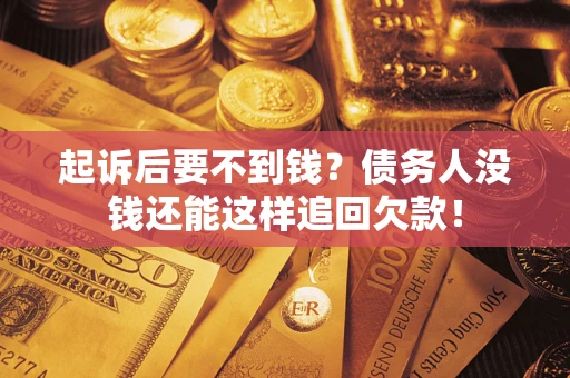 北京起诉后要不到钱？债务人没钱还能这样追回欠款！