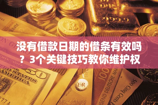北京没有借款日期的借条有效吗？3个关键技巧教你维护权益