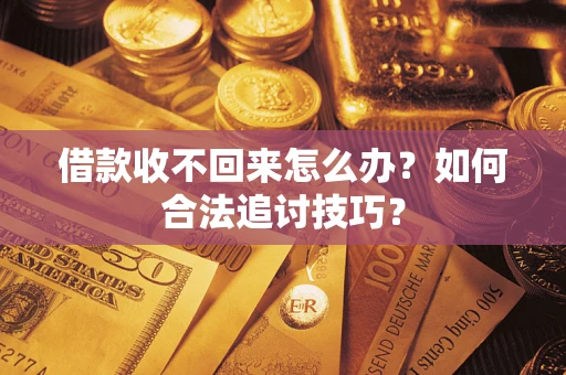 北京借款收不回来怎么办？如何合法追讨技巧？