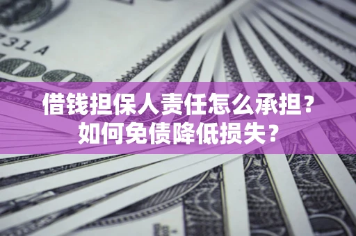 北京借钱担保人责任怎么承担？如何免债降低损失？