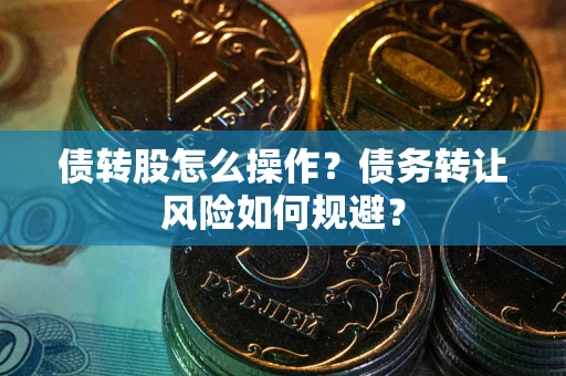 北京债转股怎么操作？债务转让风险如何规避？