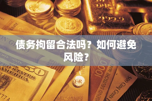 北京债务拘留合法吗？如何避免风险？
