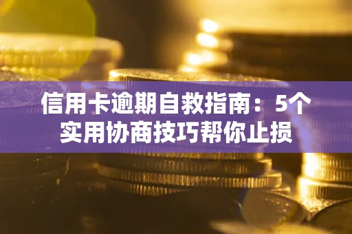 北京信用卡逾期自救指南：5个实用协商技巧帮你止损