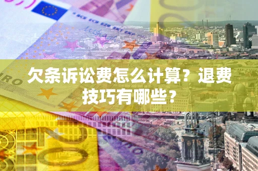 北京欠条诉讼费怎么计算？退费技巧有哪些？
