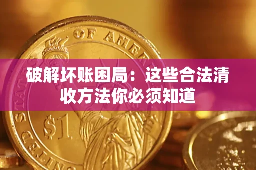 北京破解坏账困局：这些合法清收方法你必须知道
