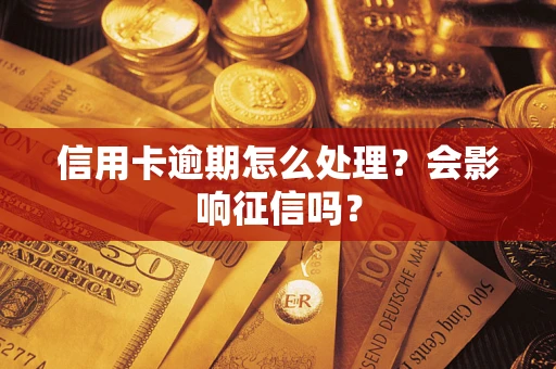 北京信用卡逾期怎么处理？会影响征信吗？