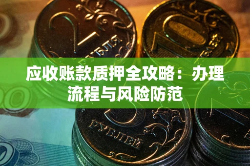 北京应收账款质押全攻略：办理流程与风险防范