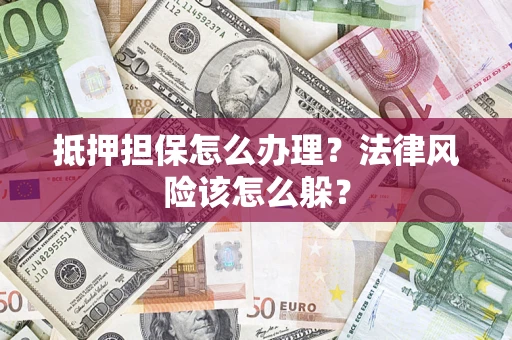 北京抵押担保怎么办理？法律风险该怎么躲？