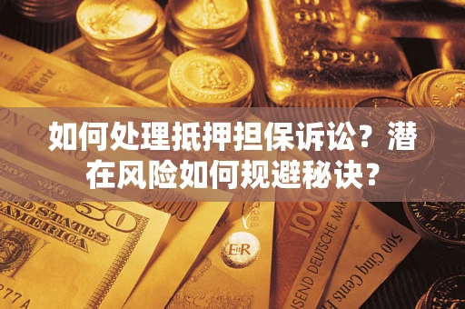 北京如何处理抵押担保诉讼？潜在风险如何规避秘诀？