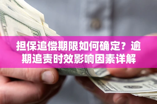 北京担保追偿期限如何确定？逾期追责时效影响因素详解