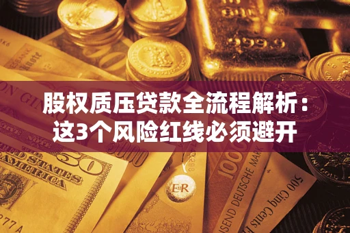 北京股权质压贷款全流程解析：这3个风险红线必须避开