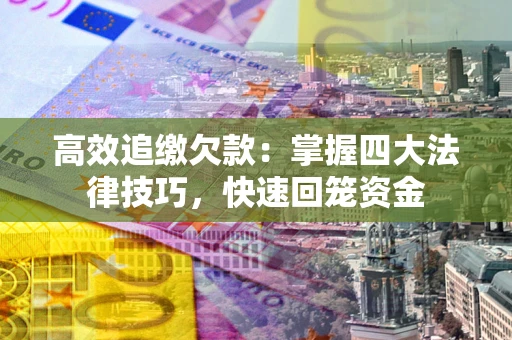 北京高效追缴欠款：掌握四大法律技巧，快速回笼资金