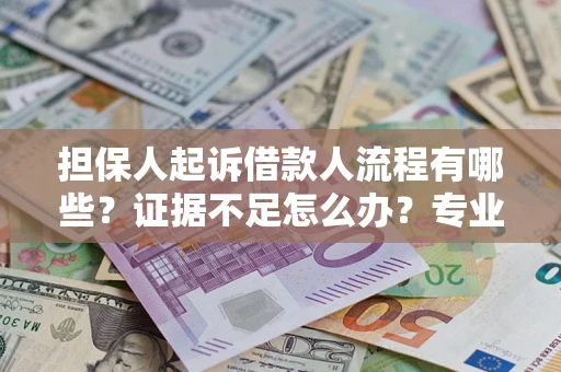 北京担保人起诉借款人流程有哪些？证据不足怎么办？专业律师解答