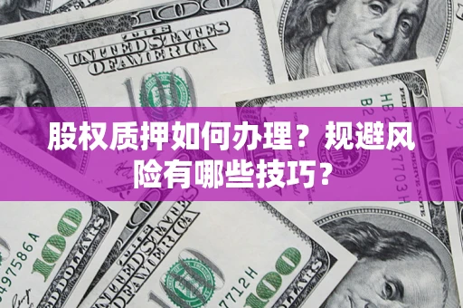北京股权质押如何办理？规避风险有哪些技巧？