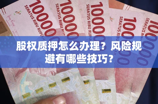 北京股权质押怎么办理？风险规避有哪些技巧？
