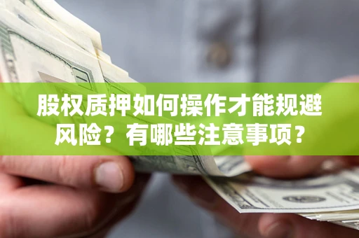 北京股权质押如何操作才能规避风险？有哪些注意事项？