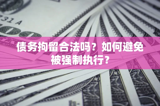 北京债务拘留合法吗？如何避免被强制执行？