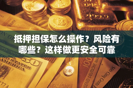 北京抵押担保怎么操作？风险有哪些？这样做更安全可靠
