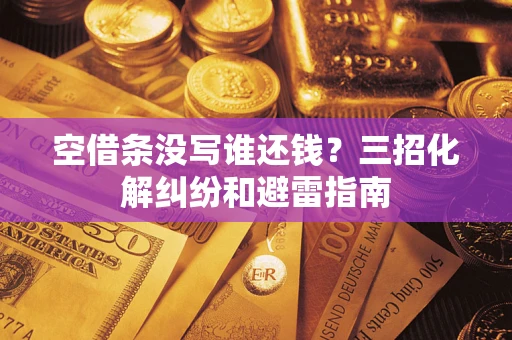 北京空借条没写谁还钱？三招化解纠纷和避雷指南