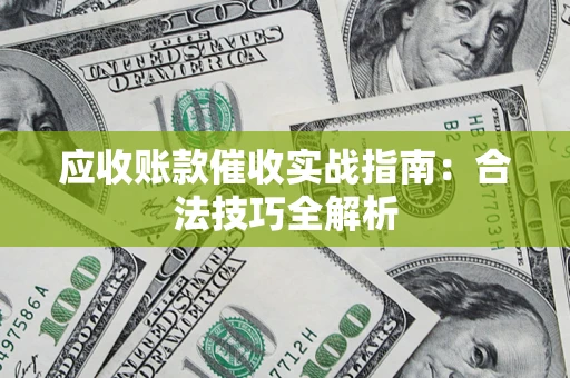 北京应收账款催收实战指南：合法技巧全解析