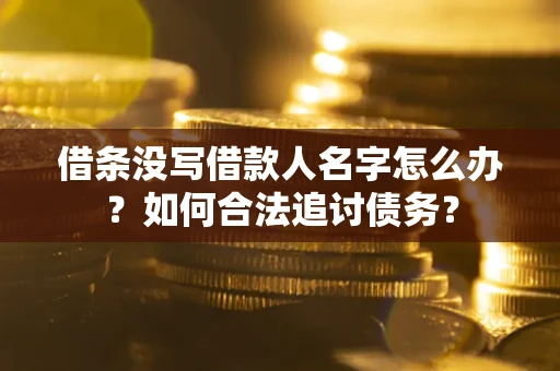 北京借条没写借款人名字怎么办？如何合法追讨债务？