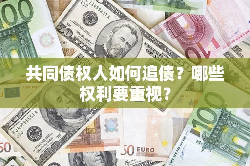 北京共同债权人如何追债？哪些权利要重视？