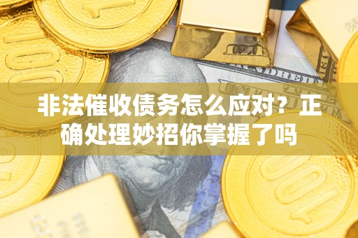 北京非法催收债务怎么应对？正确处理妙招你掌握了吗