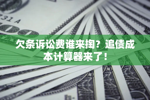 北京欠条诉讼费谁来掏？追债成本计算器来了！