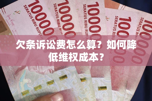 北京欠条诉讼费怎么算？如何降低维权成本？