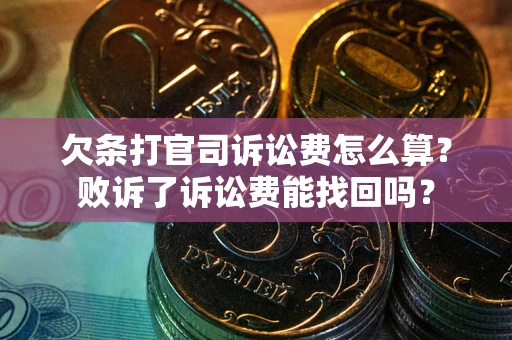 北京欠条打官司诉讼费怎么算？败诉了诉讼费能找回吗？