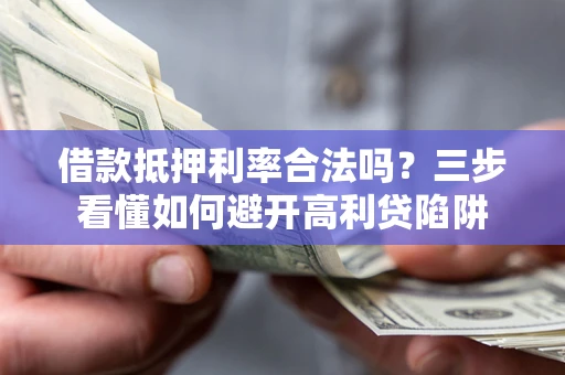 北京借款抵押利率合法吗？三步看懂如何避开高利贷陷阱