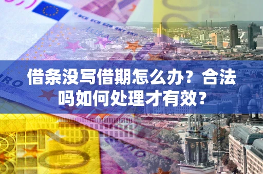北京借条没写借期怎么办？合法吗如何处理才有效？