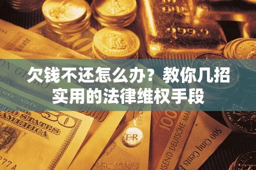 北京欠钱不还怎么办？教你几招实用的法律维权手段