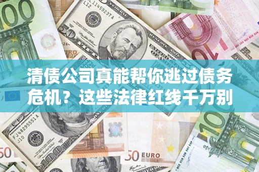 北京清债公司真能帮你逃过债务危机？这些法律红线千万别踩