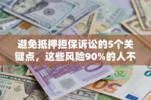 北京避免抵押担保诉讼的5个关键点，这些风险90%的人不知道！