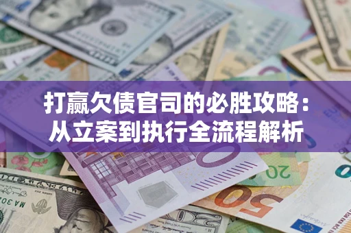 北京打赢欠债官司的必胜攻略：从立案到执行全流程解析