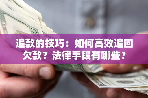 北京追款的技巧：如何高效追回欠款？法律手段有哪些？